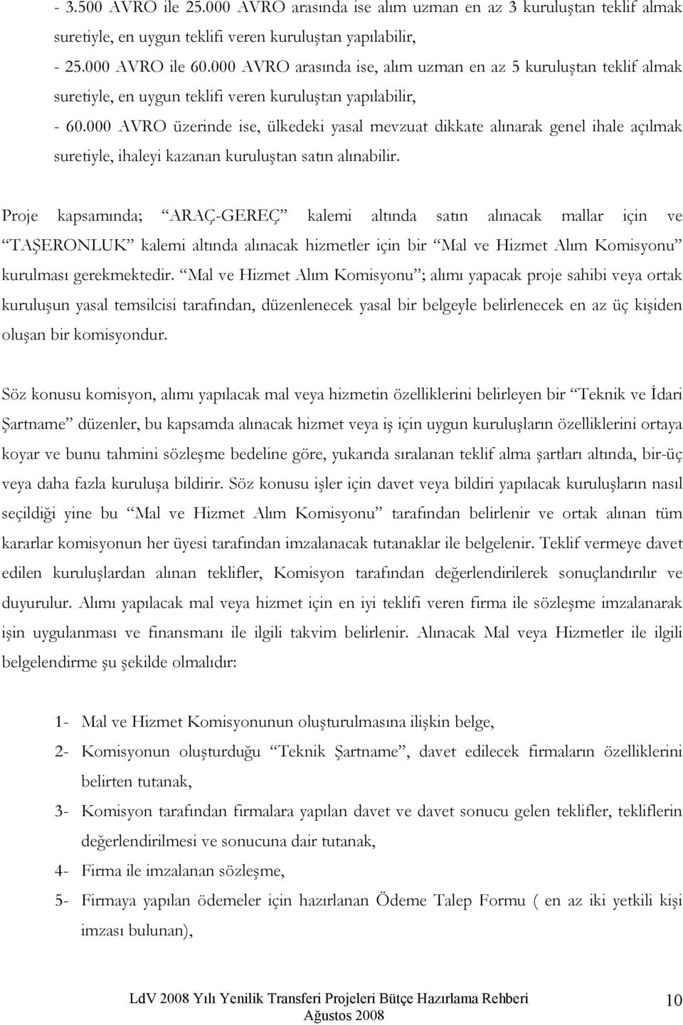 000 AVRO üzerinde ise, ülkedeki yasal mevzuat dikkate alınarak genel ihale açılmak suretiyle, ihaleyi kazanan kuruluştan satın alınabilir.