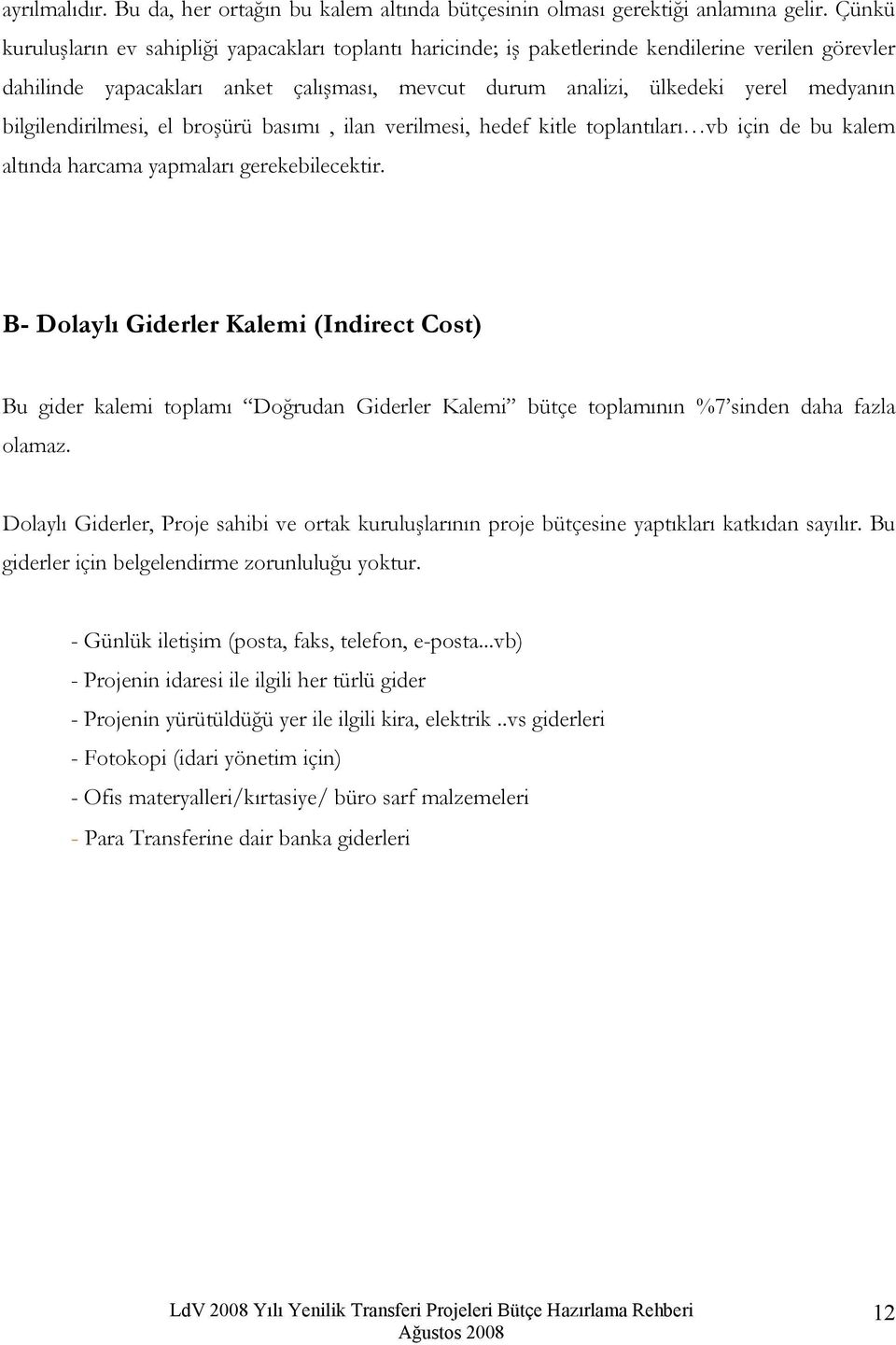 bilgilendirilmesi, el broşürü basımı, ilan verilmesi, hedef kitle toplantıları vb için de bu kalem altında harcama yapmaları gerekebilecektir.