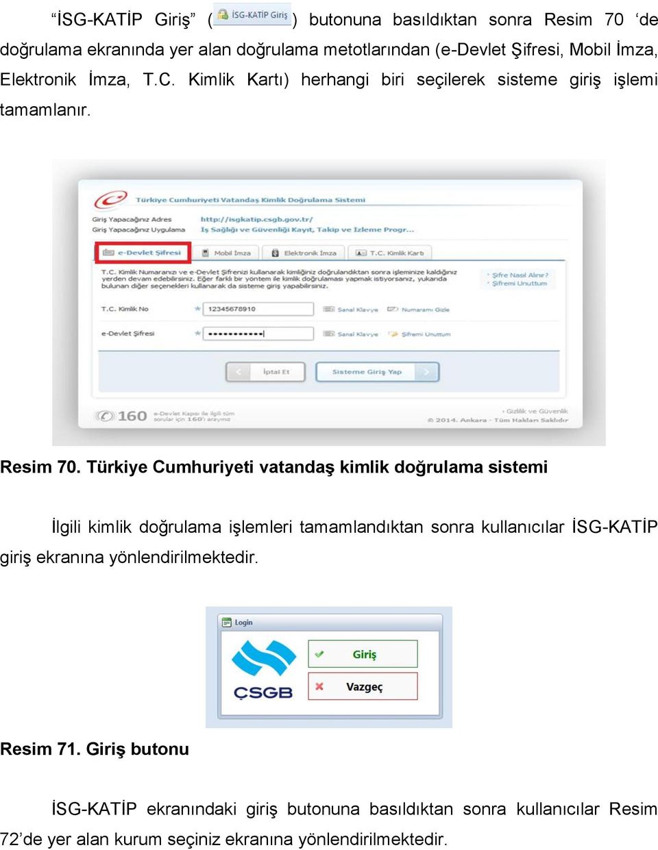 Türkiye Cumhuriyeti vatandaş kimlik doğrulama sistemi İlgili kimlik doğrulama işlemleri tamamlandıktan sonra kullanıcılar İSG-KATİP giriş
