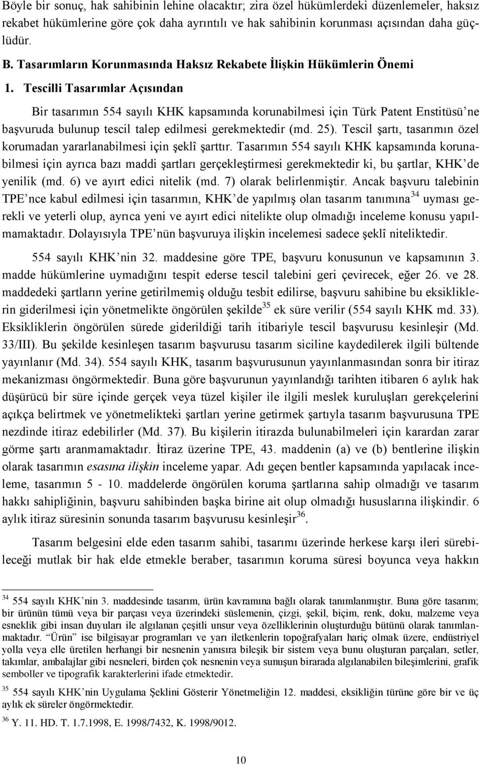 Tescilli Tasarımlar Açısından Bir tasarımın 554 sayılı KHK kapsamında korunabilmesi için Türk Patent Enstitüsü ne başvuruda bulunup tescil talep edilmesi gerekmektedir (md. 25).