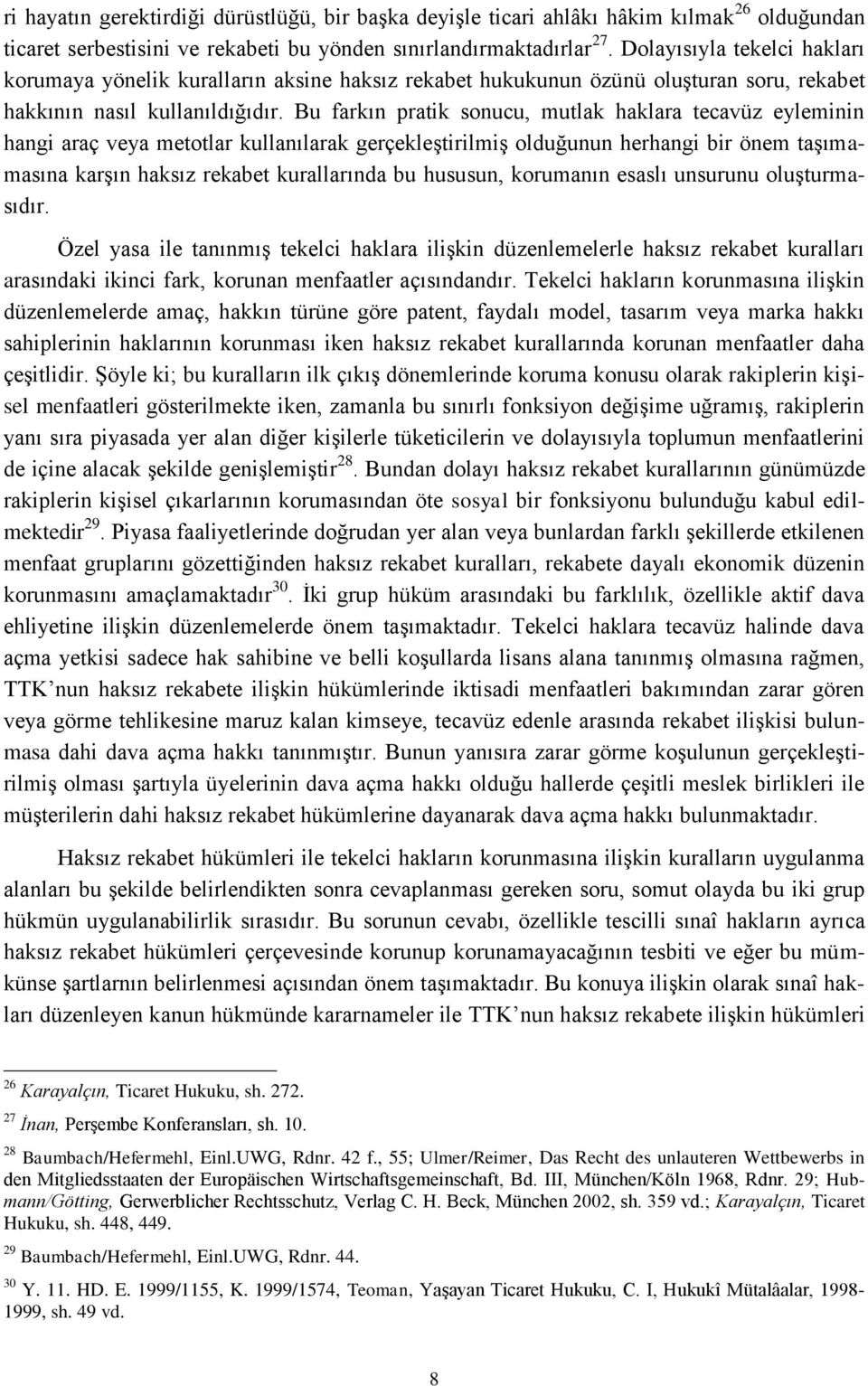 Bu farkın pratik sonucu, mutlak haklara tecavüz eyleminin hangi araç veya metotlar kullanılarak gerçekleştirilmiş olduğunun herhangi bir önem taşımamasına karşın haksız rekabet kurallarında bu