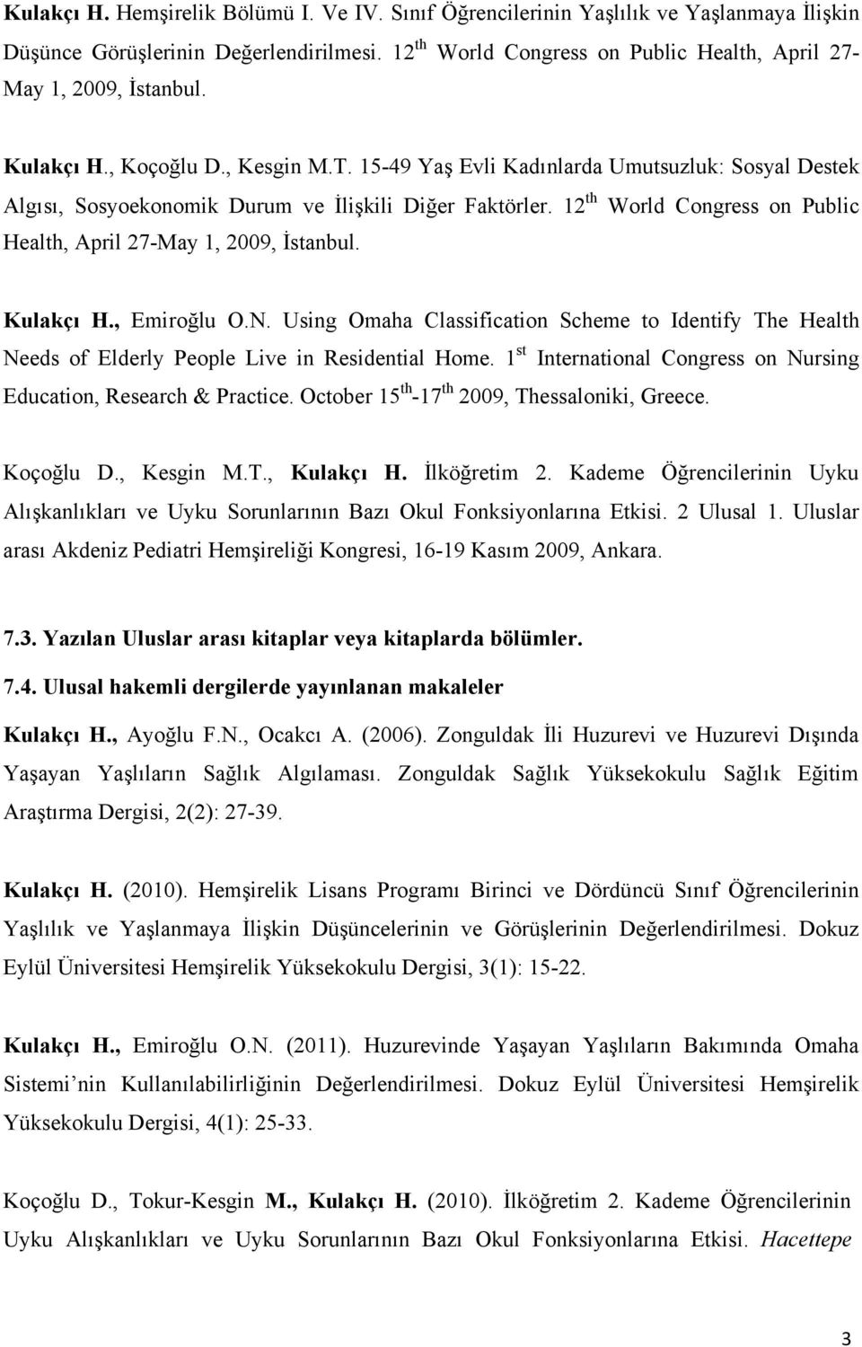 15-49 Yaş Evli Kadınlarda Umutsuzluk: Sosyal Destek Algısı, Sosyoekonomik Durum ve İlişkili Diğer Faktörler. 12 th World Congress on Public Health, April 27-May 1, 2009, İstanbul. Kulakçı H.