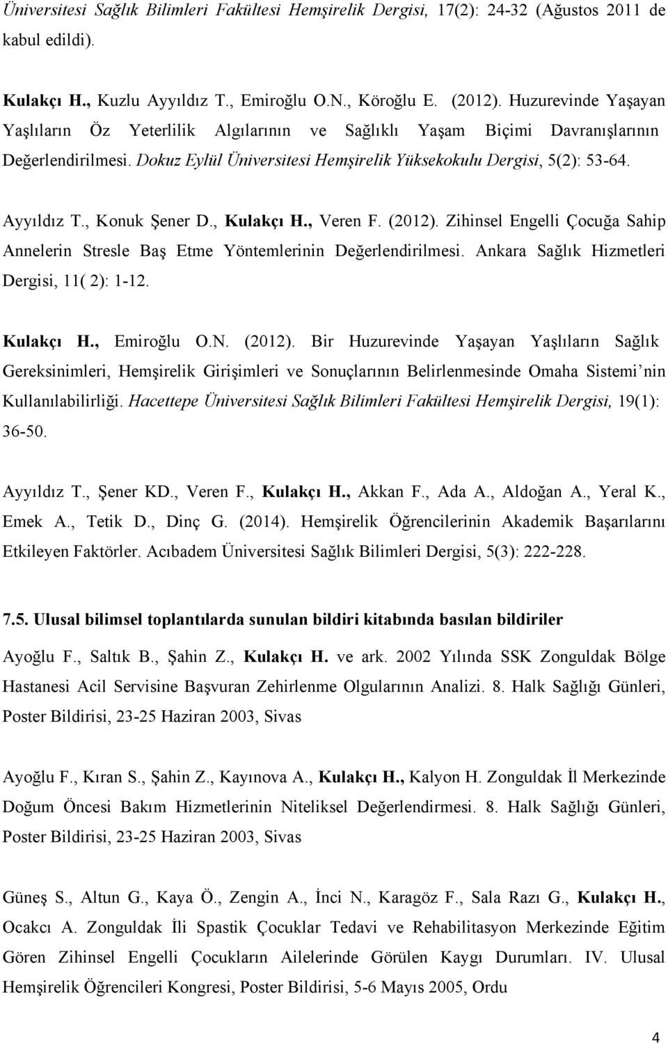 , Konuk Şener D., Kulakçı H., Veren F. (2012). Zihinsel Engelli Çocuğa Sahip Annelerin Stresle Baş Etme Yöntemlerinin Değerlendirilmesi. Ankara Sağlık Hizmetleri Dergisi, 11( 2): 1-12. Kulakçı H., Emiroğlu O.