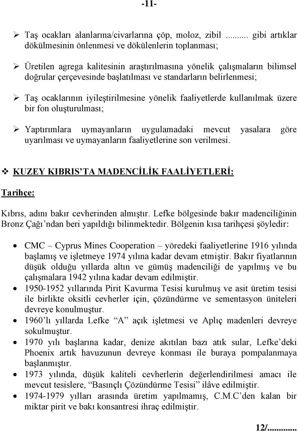 belirlenmesi; Taş ocaklarının iyileştirilmesine yönelik faaliyetlerde kullanılmak üzere bir fon oluşturulması; Yaptırımlara uymayanların uygulamadaki mevcut yasalara göre uyarılması ve uymayanların