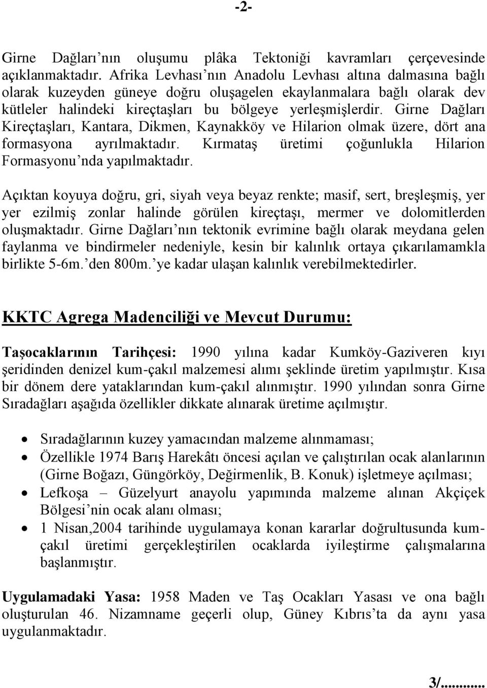 Girne Dağları Kireçtaşları, Kantara, Dikmen, Kaynakköy ve Hilarion olmak üzere, dört ana formasyona ayrılmaktadır. Kırmataş üretimi çoğunlukla Hilarion Formasyonu nda yapılmaktadır.