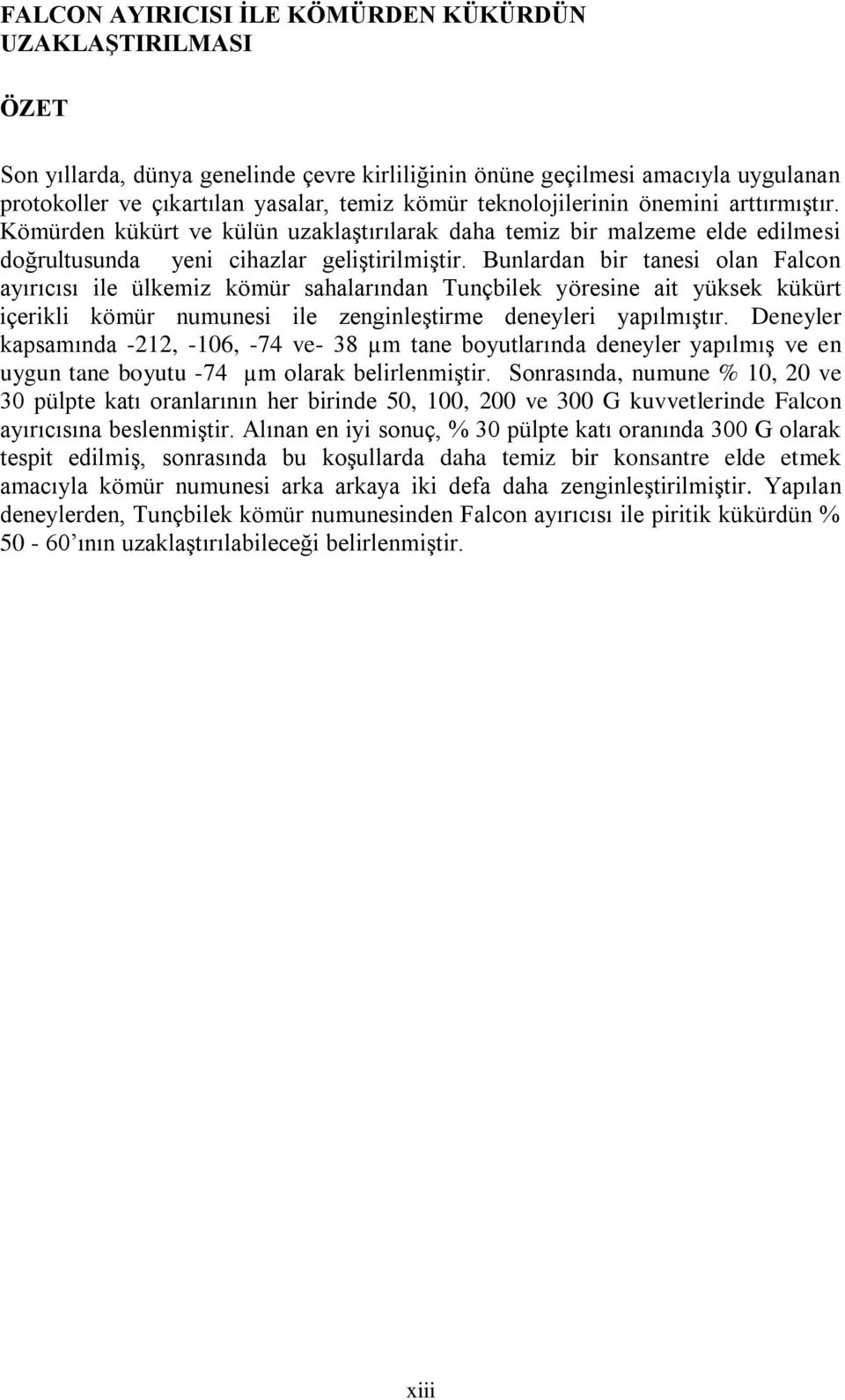 Bunlardan bir tanesi olan Falcon ayırıcısı ile ülkemiz kömür sahalarından Tunçbilek yöresine ait yüksek kükürt içerikli kömür numunesi ile zenginleştirme deneyleri yapılmıştır.