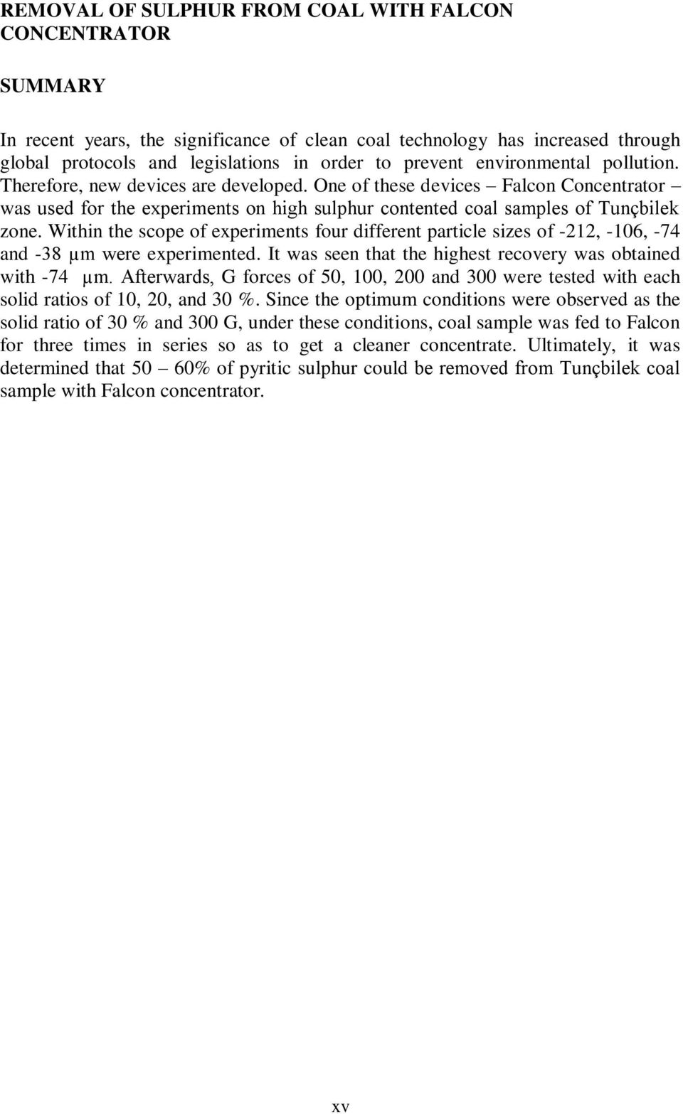 Within the scope of experiments four different particle sizes of -212, -106, -74 and -38 µm were experimented. It was seen that the highest recovery was obtained with -74 µm.