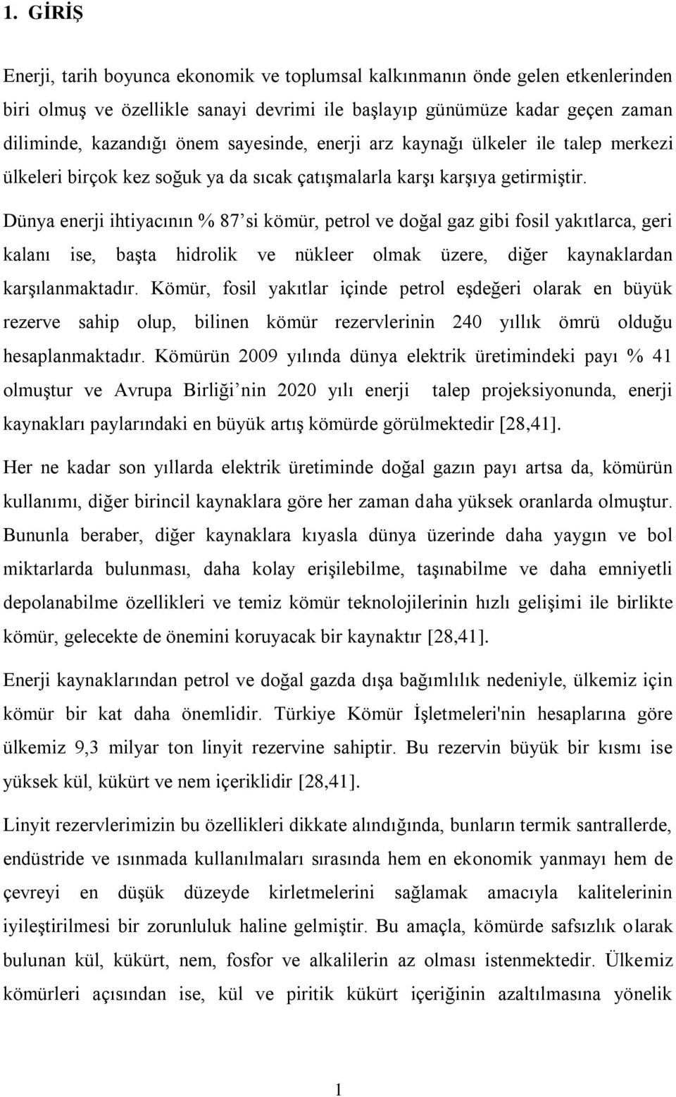 Dünya enerji ihtiyacının % 87 si kömür, petrol ve doğal gaz gibi fosil yakıtlarca, geri kalanı ise, başta hidrolik ve nükleer olmak üzere, diğer kaynaklardan karşılanmaktadır.