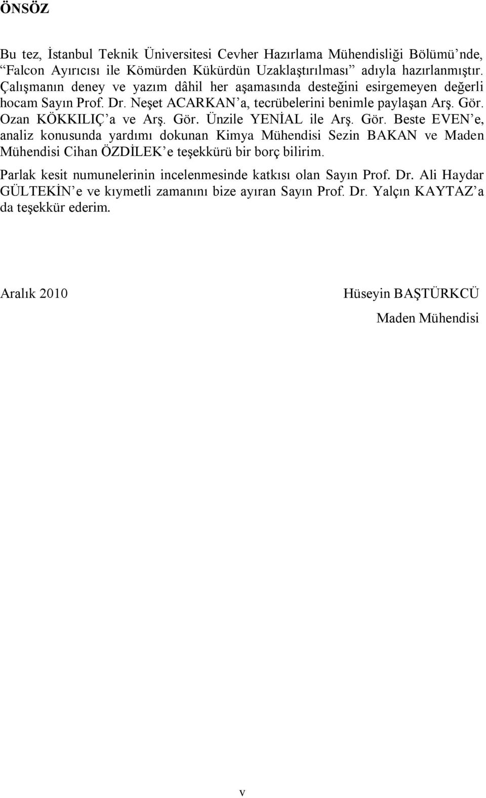 Gör. Beste EVEN e, analiz konusunda yardımı dokunan Kimya Mühendisi Sezin BAKAN ve Maden Mühendisi Cihan ÖZDİLEK e teşekkürü bir borç bilirim.