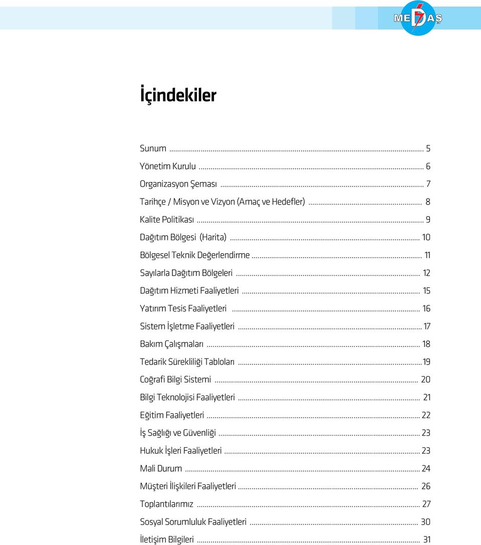 .. 7 Bakım Çalışmaları... 8 Tedarik Sürekliliği Tabloları...9 Coğrafi Bilgi Sistemi... 0 Bilgi Teknolojisi Faaliyetleri... Eğitim Faaliyetleri.