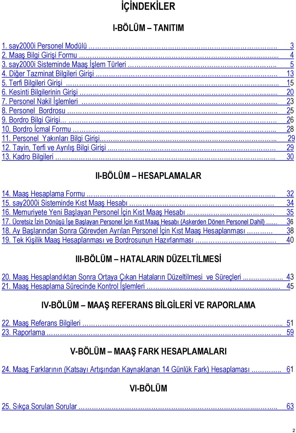 Personel Yakınları Bilgi Girişi... 29 12. Tayin, Terfi ve Ayrılış Bilgi Girişi.. 29 13. Kadro Bilgileri..... 30 II-BÖLÜM HESAPLAMALAR 14. Maaş Hesaplama Formu.. 32 15.