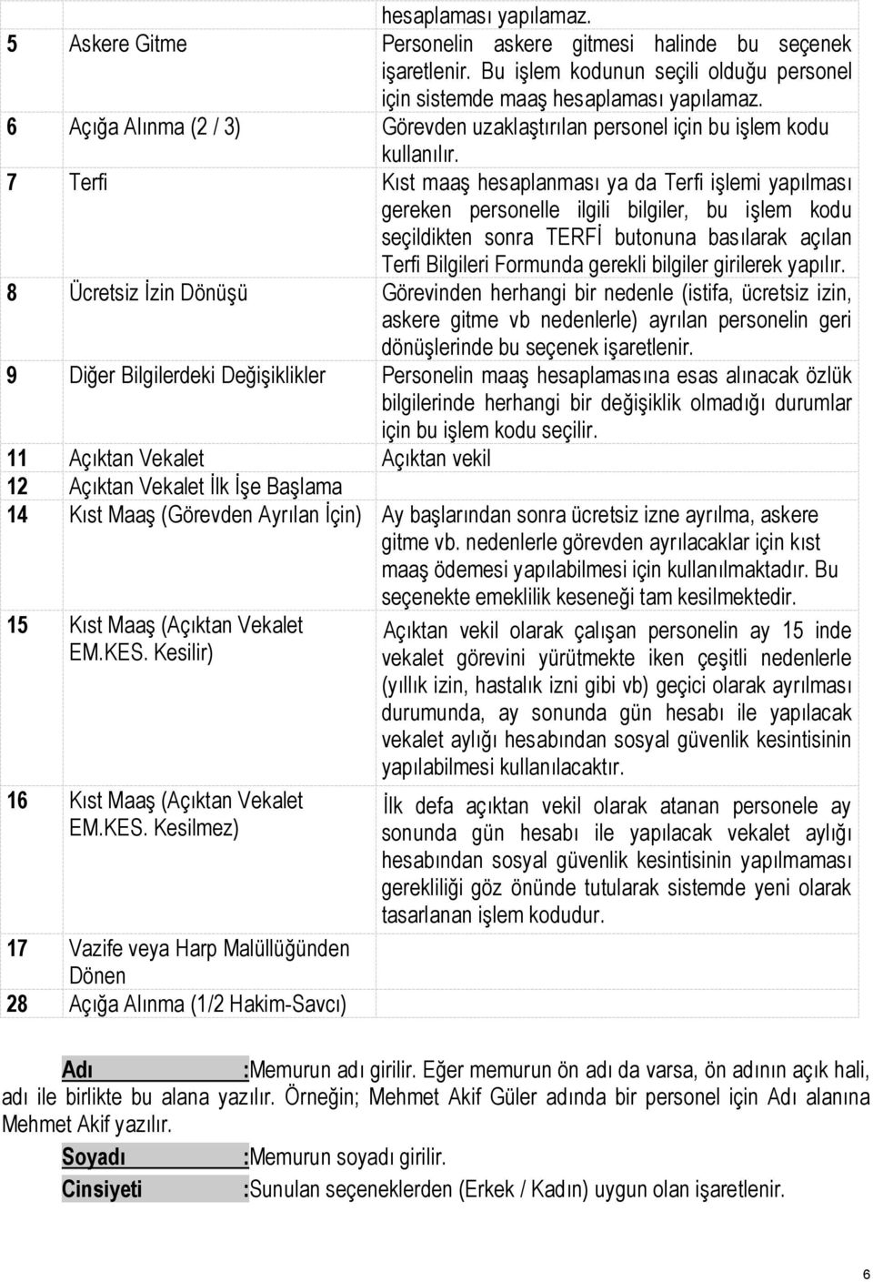 7 Terfi Kıst maaş hesaplanması ya da Terfi işlemi yapılması gereken personelle ilgili bilgiler, bu işlem kodu seçildikten sonra TERFİ butonuna basılarak açılan Terfi Bilgileri Formunda gerekli