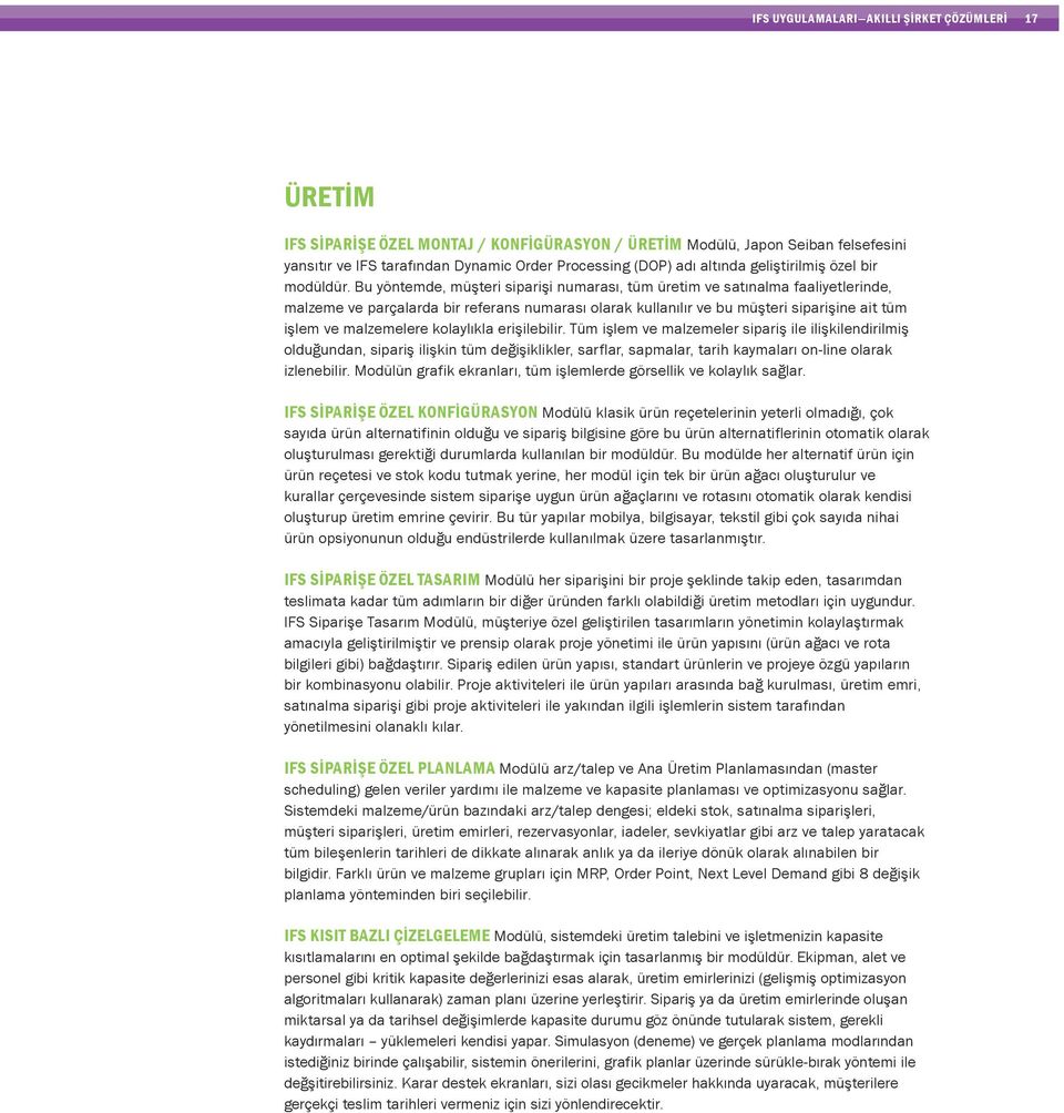 Bu yöntemde, müşteri siparişi numarası, tüm üretim ve satınalma faaliyetlerinde, malzeme ve parçalarda bir referans numarası olarak kullanılır ve bu müşteri siparişine ait tüm işlem ve malzemelere