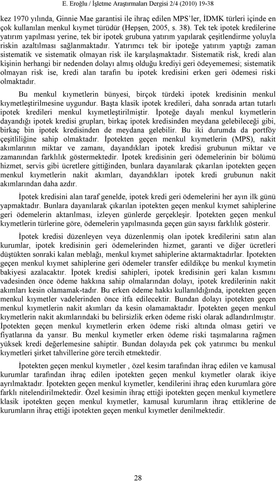 Yatırımcı tek bir ipoteğe yatırım yaptığı zaman sistematik ve sistematik olmayan risk ile karşılaşmaktadır.