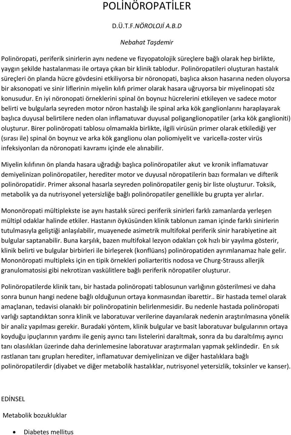 Polinöropatileri oluşturan hastalık süreçleri ön planda hücre gövdesini etkiliyorsa bir nöronopati, başlıca akson hasarına neden oluyorsa bir aksonopati ve sinir liflerinin miyelin kılıfı primer