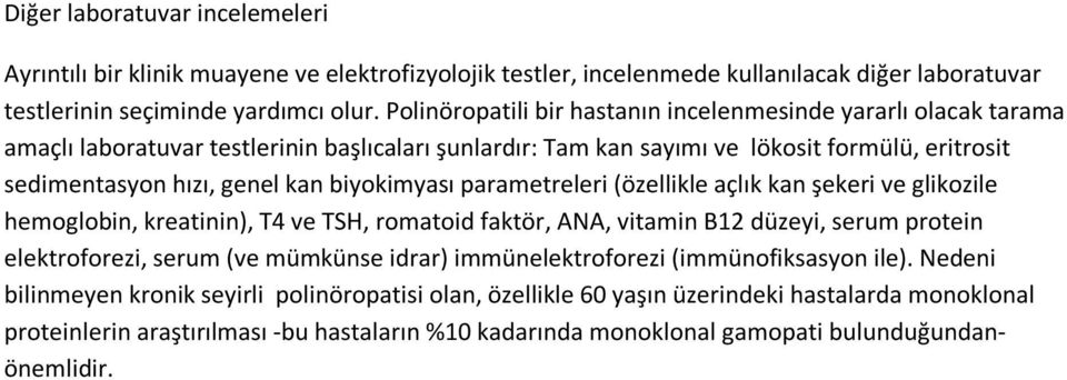 biyokimyası parametreleri (özellikle açlık kan şekeri ve glikozile hemoglobin, kreatinin), T4 ve TSH, romatoid faktör, ANA, vitamin B12 düzeyi, serum protein elektroforezi, serum (ve mümkünse idrar)