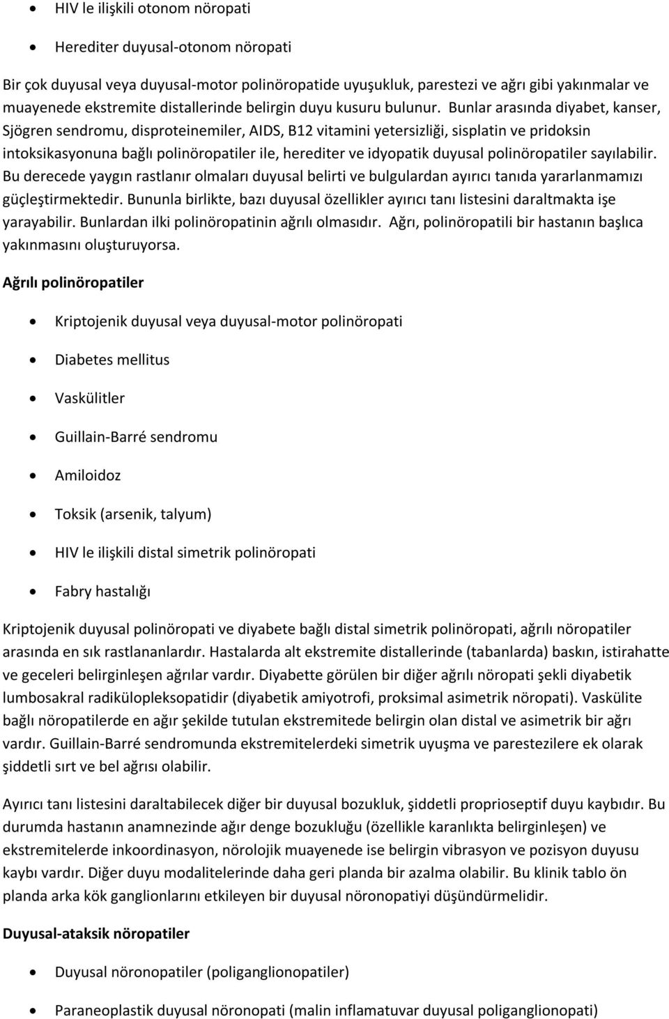 Bunlar arasında diyabet, kanser, Sjögren sendromu, disproteinemiler, AIDS, B12 vitamini yetersizliği, sisplatin ve pridoksin intoksikasyonuna bağlı polinöropatiler ile, herediter ve idyopatik duyusal