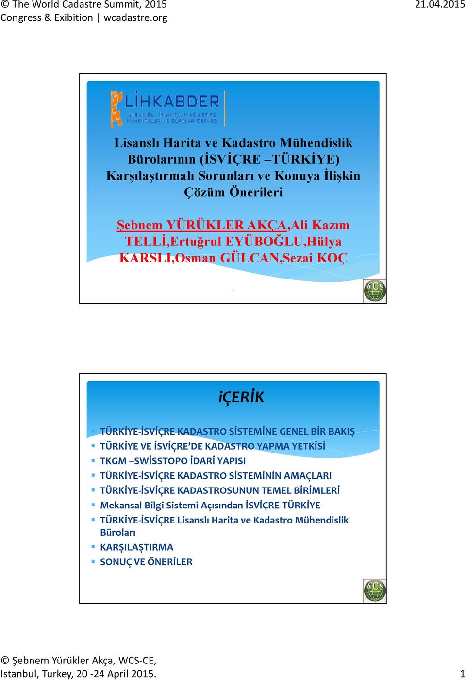 YAPMA YETKİSİ TKGM SWİSSTOPO İDARİ YAPISI TÜRKİYE-İSVİÇRE KADASTRO SİSTEMİNİN AMAÇLARI TÜRKİYE-İSVİÇRE KADASTROSUNUN TEMEL BİRİMLERİ Mekansal Bilgi Sistemi