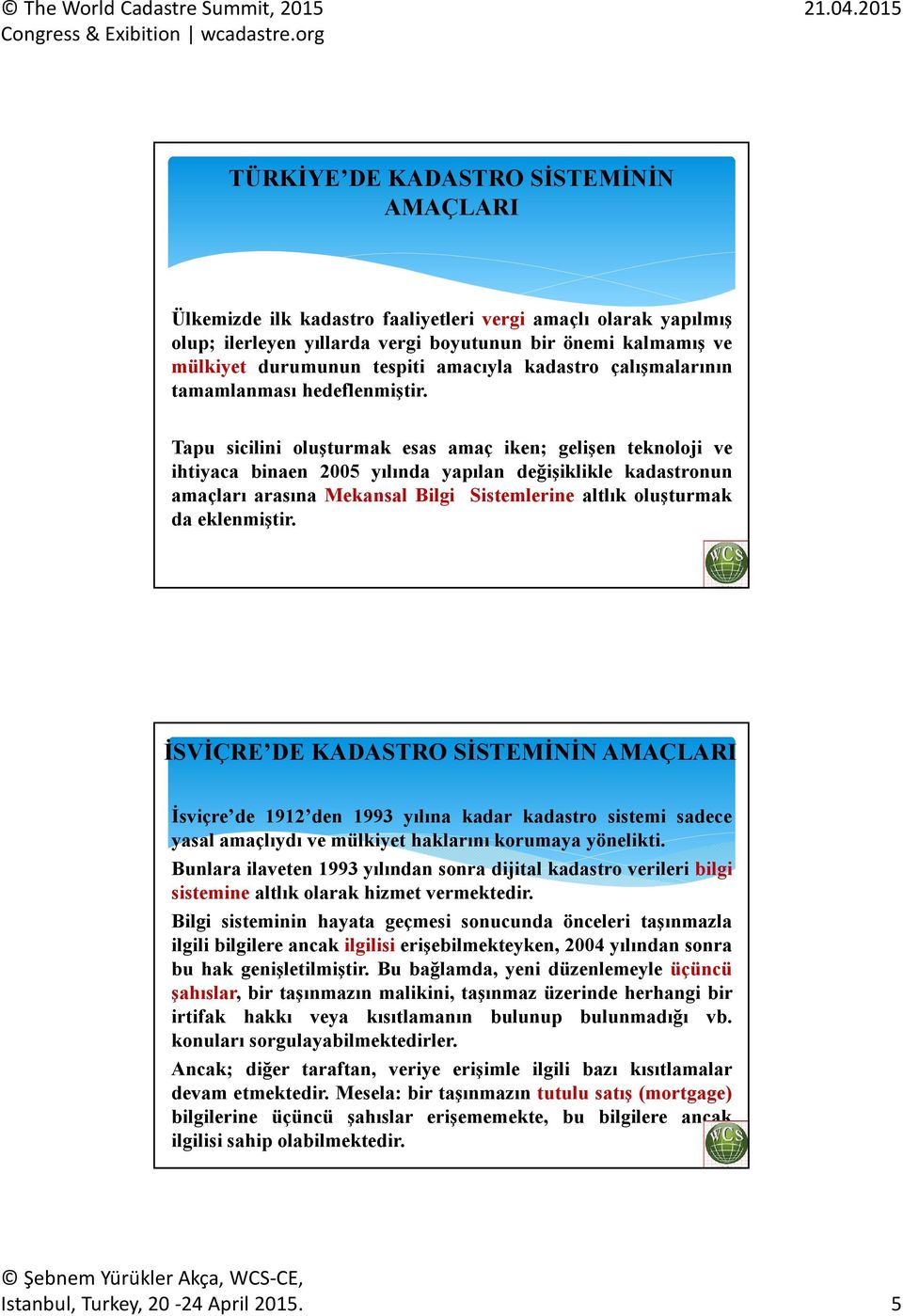 Tapu sicilini oluşturmak esas amaç iken; gelişen teknoloji ve ihtiyaca binaen 2005 yılında yapılan değişiklikle kadastronun amaçları arasına Mekansal Bilgi Sistemlerine altlık oluşturmak da