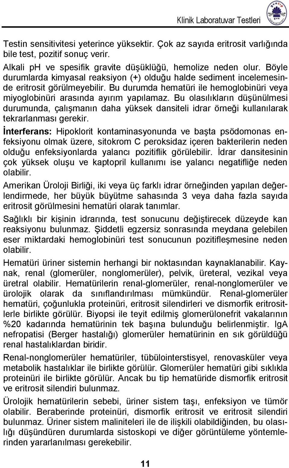 Bu olasılıkların düşünülmesi durumunda, çalışmanın daha yüksek dansiteli idrar örneği kullanılarak tekrarlanması gerekir.