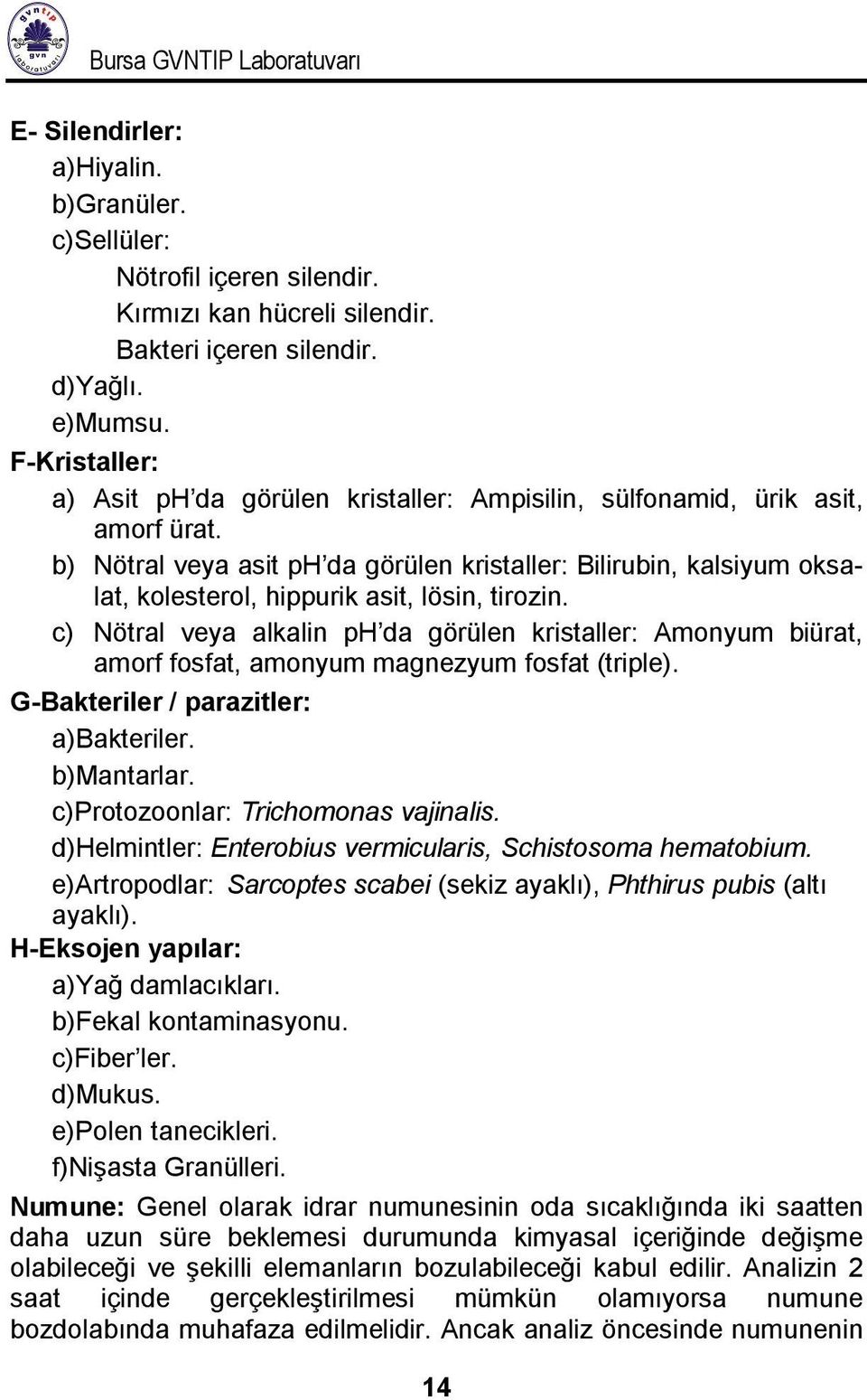 b) Nötral veya asit ph da görülen kristaller: Bilirubin, kalsiyum oksalat, kolesterol, hippurik asit, lösin, tirozin.