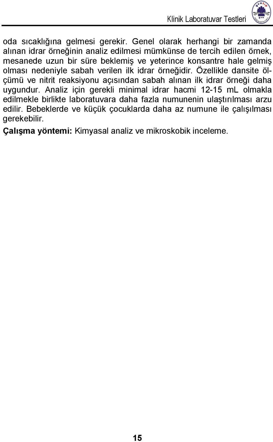 hale gelmiş olması nedeniyle sabah verilen ilk idrar örneğidir. Özellikle dansite ölçümü ve nitrit reaksiyonu açısından sabah alınan ilk idrar örneği daha uygundur.