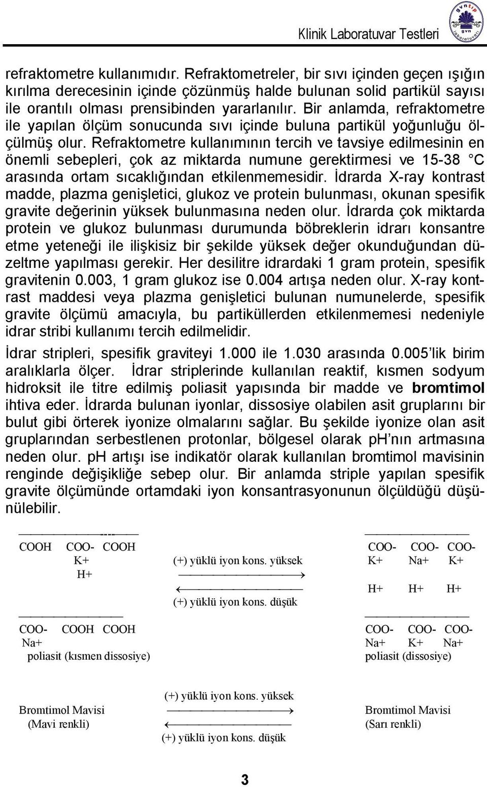 Bir anlamda, refraktometre ile yapılan ölçüm sonucunda sıvı içinde buluna partikül yoğunluğu ölçülmüş olur.