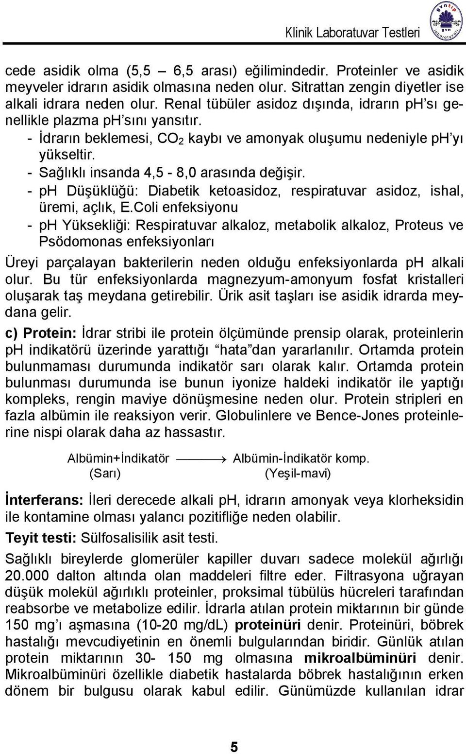 - Sağlıklı insanda 4,5-8,0 arasında değişir. - ph Düşüklüğü: Diabetik ketoasidoz, respiratuvar asidoz, ishal, üremi, açlık, E.