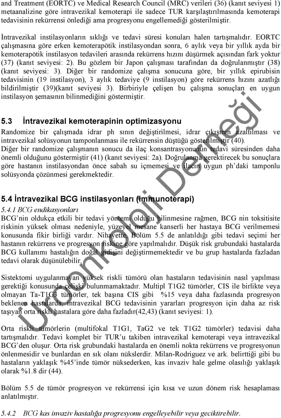 EORTC çalışmasına göre erken kemoterapötik instilasyondan sonra, 6 aylık veya bir yıllık ayda bir kemoterapötik instilasyon tedavileri arasında rekürrens hızını düşürmek açısından fark yoktur (37)