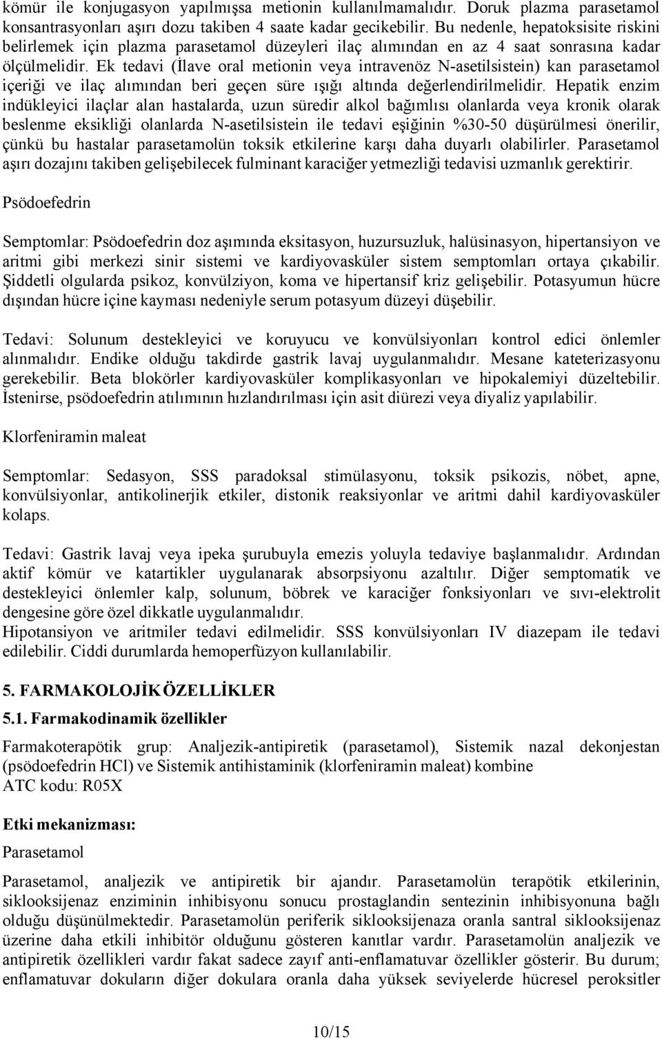 Ek tedavi (İlave oral metionin veya intravenöz N-asetilsistein) kan parasetamol içeriği ve ilaç alımından beri geçen süre ışığı altında değerlendirilmelidir.