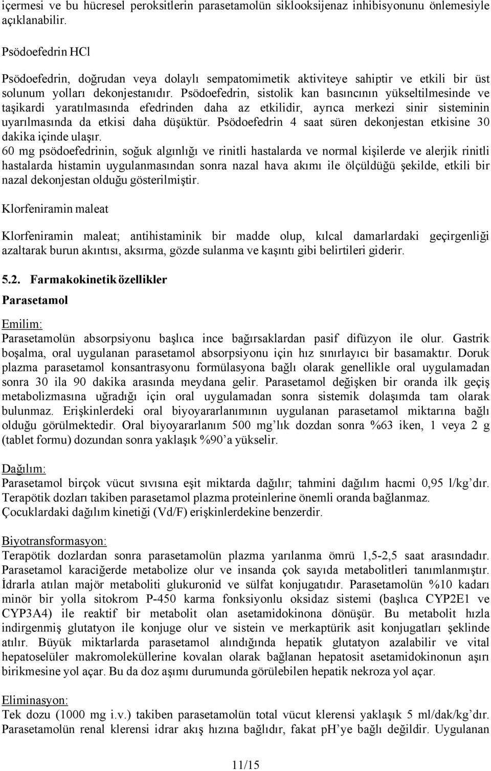 Psödoefedrin, sistolik kan basıncının yükseltilmesinde ve taşikardi yaratılmasında efedrinden daha az etkilidir, ayrıca merkezi sinir sisteminin uyarılmasında da etkisi daha düşüktür.