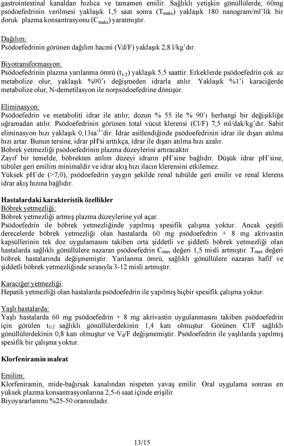 Dağılım: Psödoefedrinin görünen dağılım hacmi (Vd/F) yaklaşık 2,8 l/kg dır. Biyotransformasyon: Psödoefedrinin plazma yarılanma ömrü (t 1/2 ) yaklaşık 5,5 saattir.