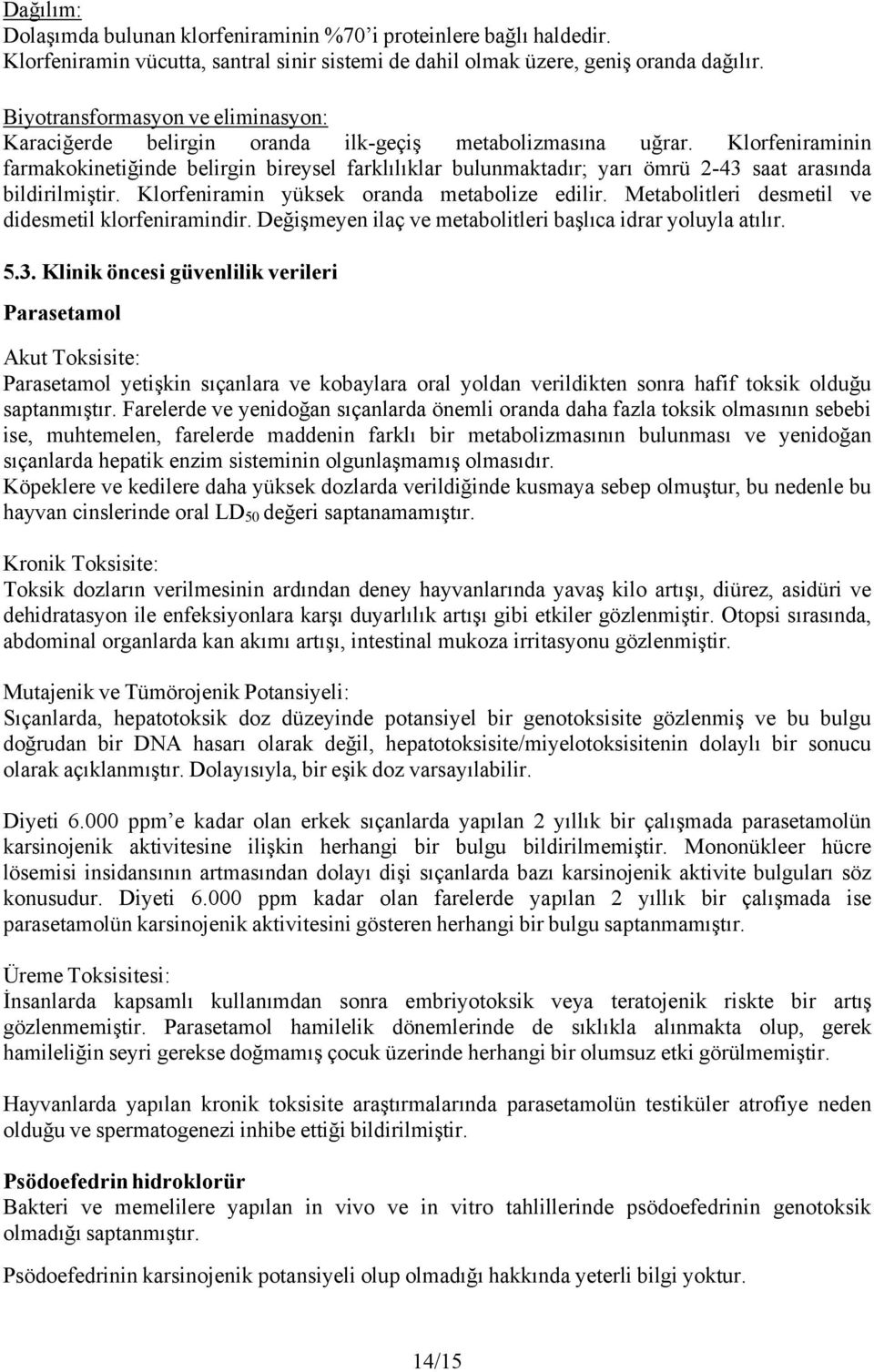 Klorfeniraminin farmakokinetiğinde belirgin bireysel farklılıklar bulunmaktadır; yarı ömrü 2-43 saat arasında bildirilmiştir. Klorfeniramin yüksek oranda metabolize edilir.