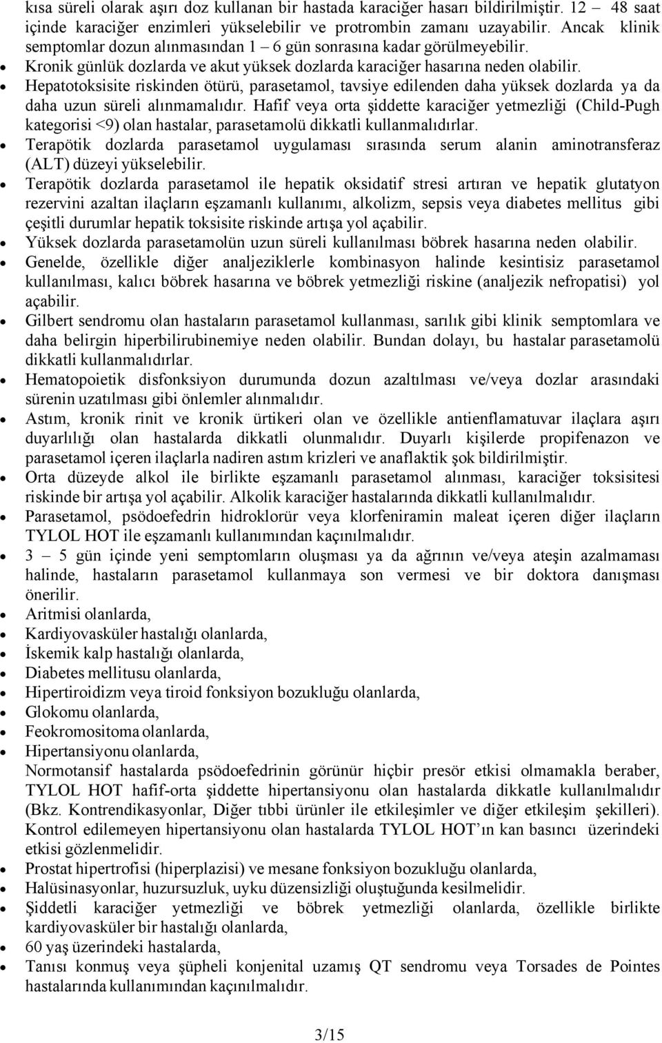 Hepatotoksisite riskinden ötürü, parasetamol, tavsiye edilenden daha yüksek dozlarda ya da daha uzun süreli alınmamalıdır.