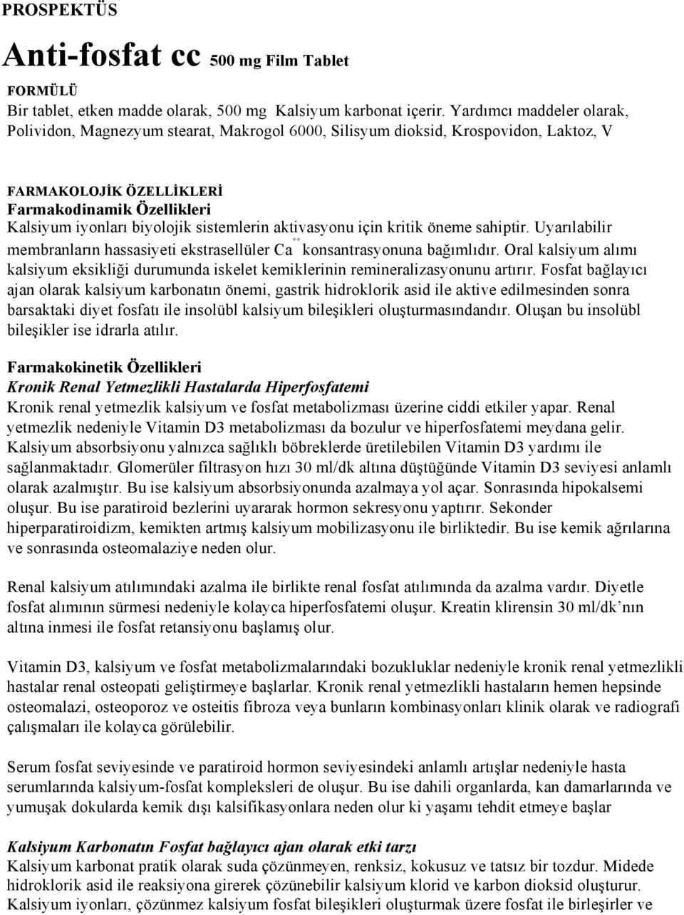 sistemlerin aktivasyonu için kritik öneme sahiptir. Uyarılabilir membranların hassasiyeti ekstrasellüler Ca ++ konsantrasyonuna bağımlıdır.