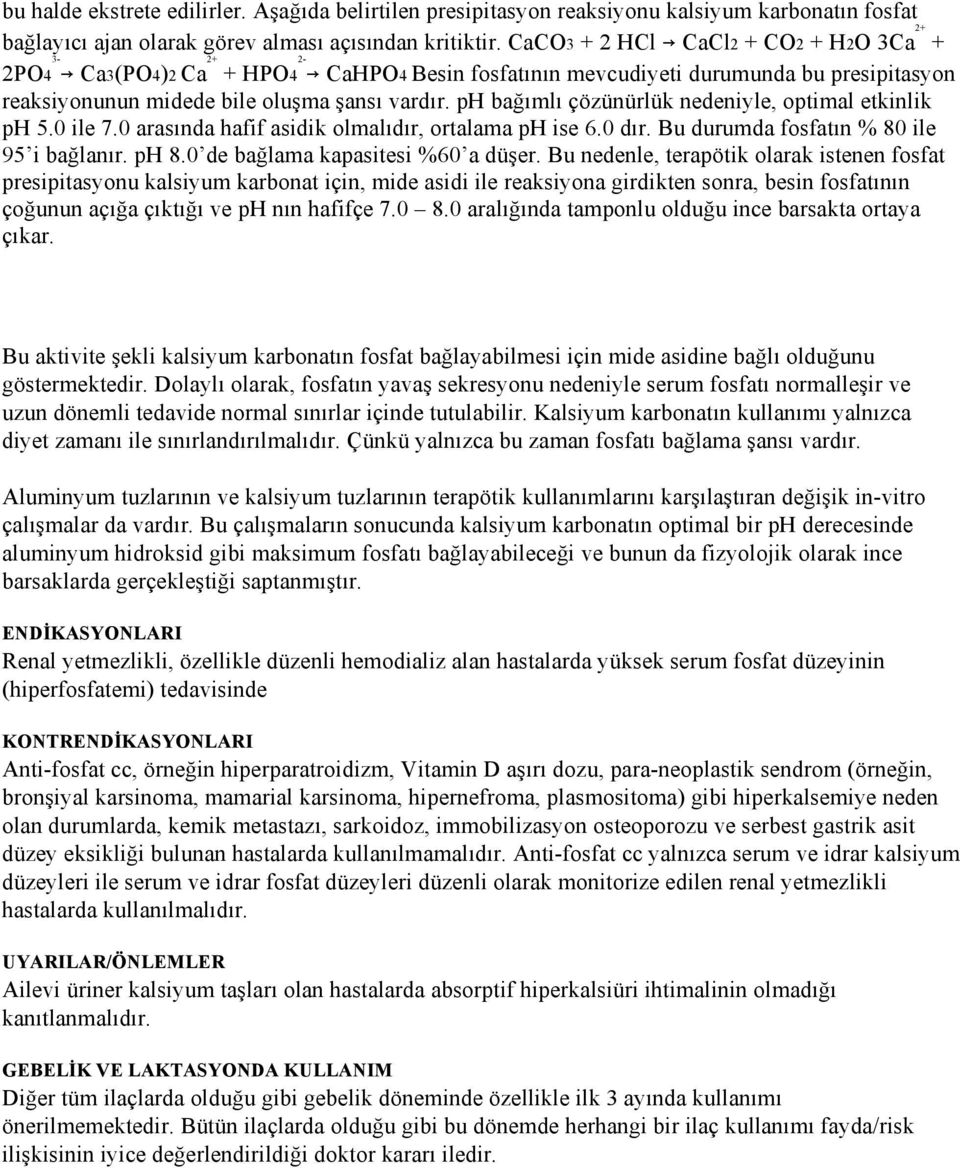 ph bağımlı çözünürlük nedeniyle, optimal etkinlik ph 5.0 ile 7.0 arasında hafif asidik olmalıdır, ortalama ph ise 6.0 dır. Bu durumda fosfatın % 80 ile 95 i bağlanır. ph 8.