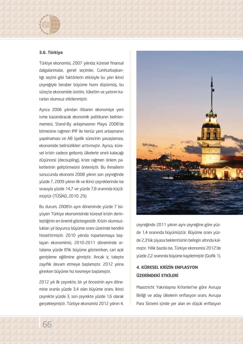 Ayrıca 2006 yılından itibaren ekonomiye yeni ivme kazandıracak ekonomik politikanın belirlenmemesi, Stand-By anlaşmasının Mayıs 2008 de bitmesine rağmen IMF ile henüz yeni anlaşmanın yapılmaması ve