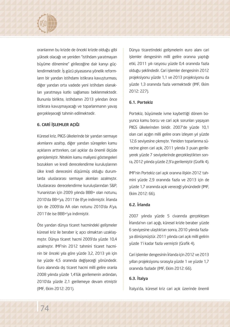 Bununla birlikte, istihdamın 2013 yılından önce istikrara kavuşmayacağı ve toparlanmanın yavaş gerçekleşeceği tahmin edilmektedir. 6.