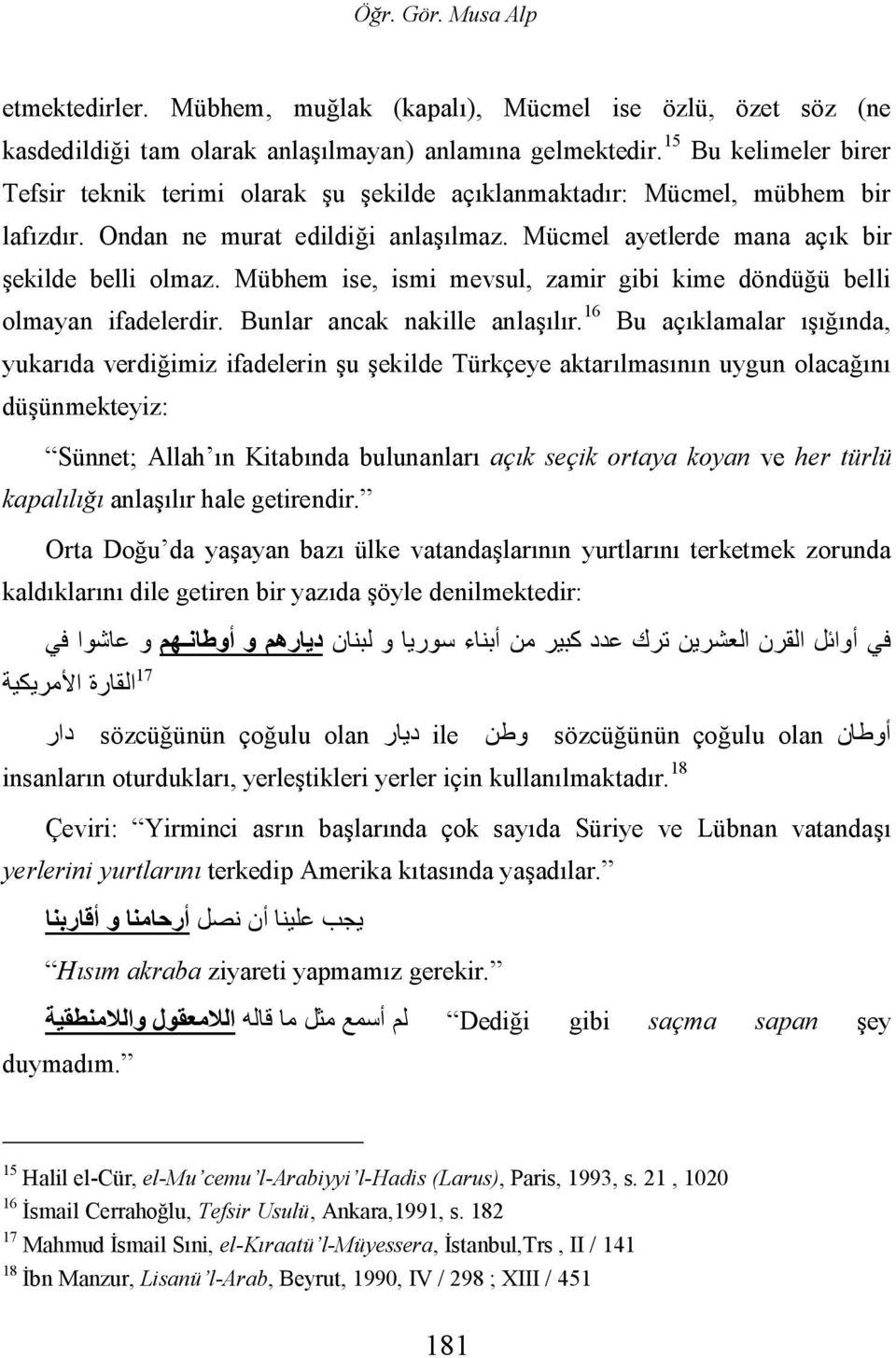 Mübhem ise, ismi mevsul, zamir gibi kime döndüğü belli olmayan ifadelerdir. Bunlar ancak nakille anlaşılır.