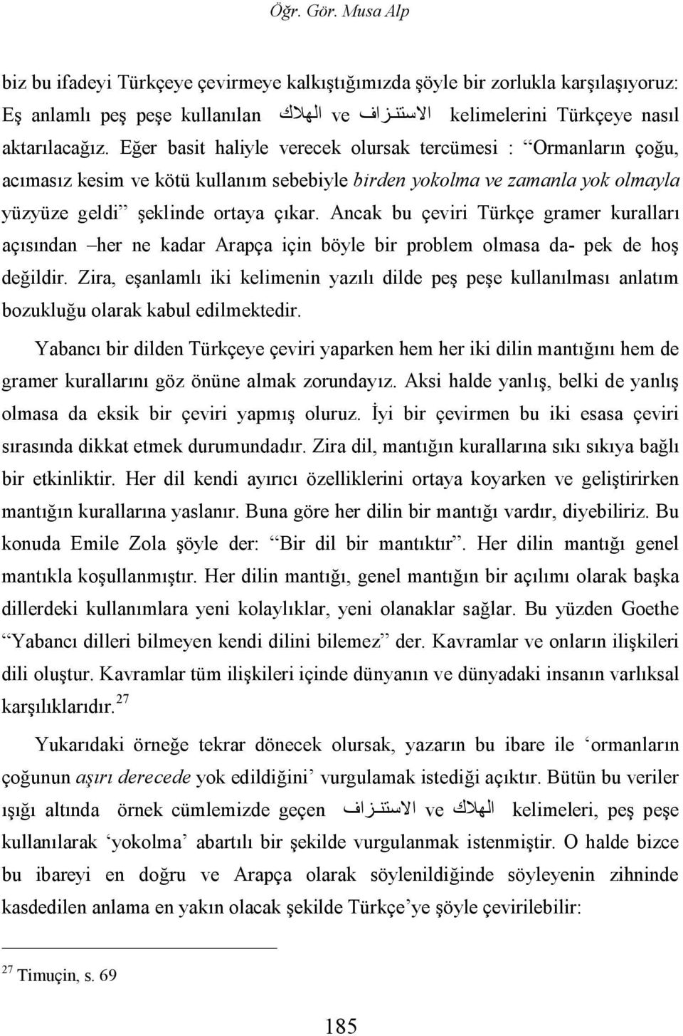 Ancak bu çeviri Türkçe gramer kuralları açısından her ne kadar Arapça için böyle bir problem olmasa da- pek de hoş değildir.