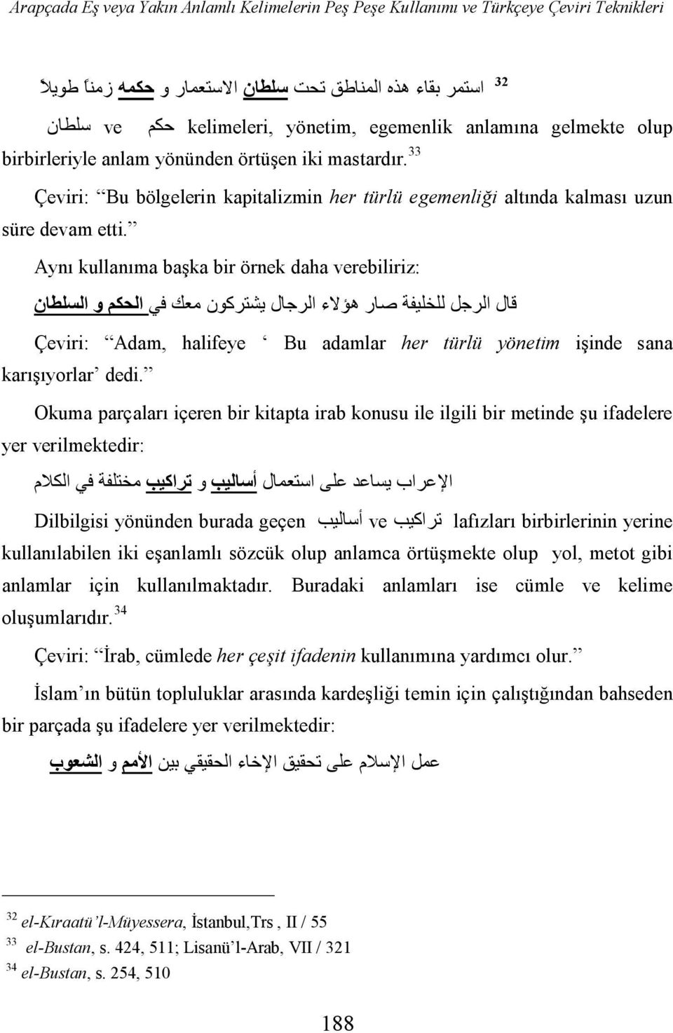 Aynı kullanıma başka bir örnek daha verebiliriz: قال الرجل للخلیفة صار ھو لاء الرجال یشتركون معك في الحكم و السلطان Çeviri: Adam, halifeye Bu adamlar karışıyorlar dedi.