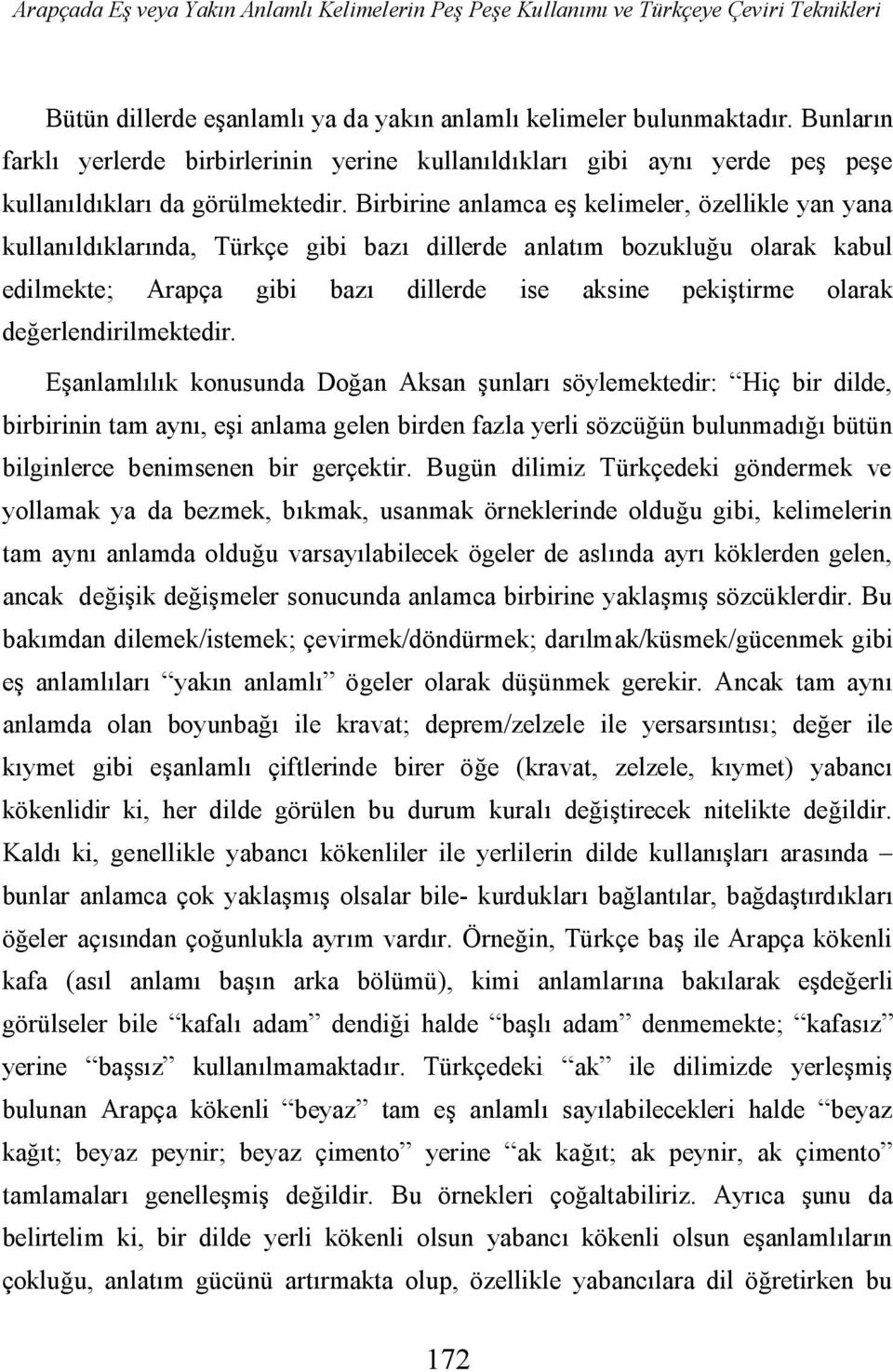 Birbirine anlamca eş kelimeler, özellikle yan yana kullanıldıklarında, Türkçe gibi bazı dillerde anlatım bozukluğu olarak kabul edilmekte; Arapça gibi bazı dillerde ise aksine pekiştirme olarak