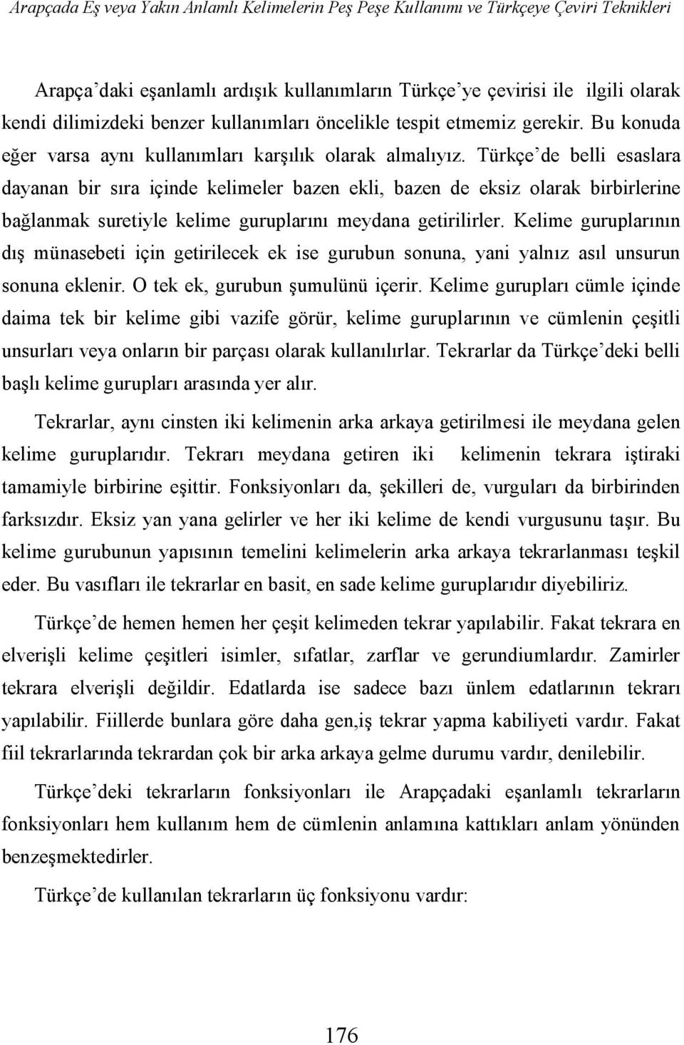 Türkçe de belli esaslara dayanan bir sıra içinde kelimeler bazen ekli, bazen de eksiz olarak birbirlerine bağlanmak suretiyle kelime guruplarını meydana getirilirler.