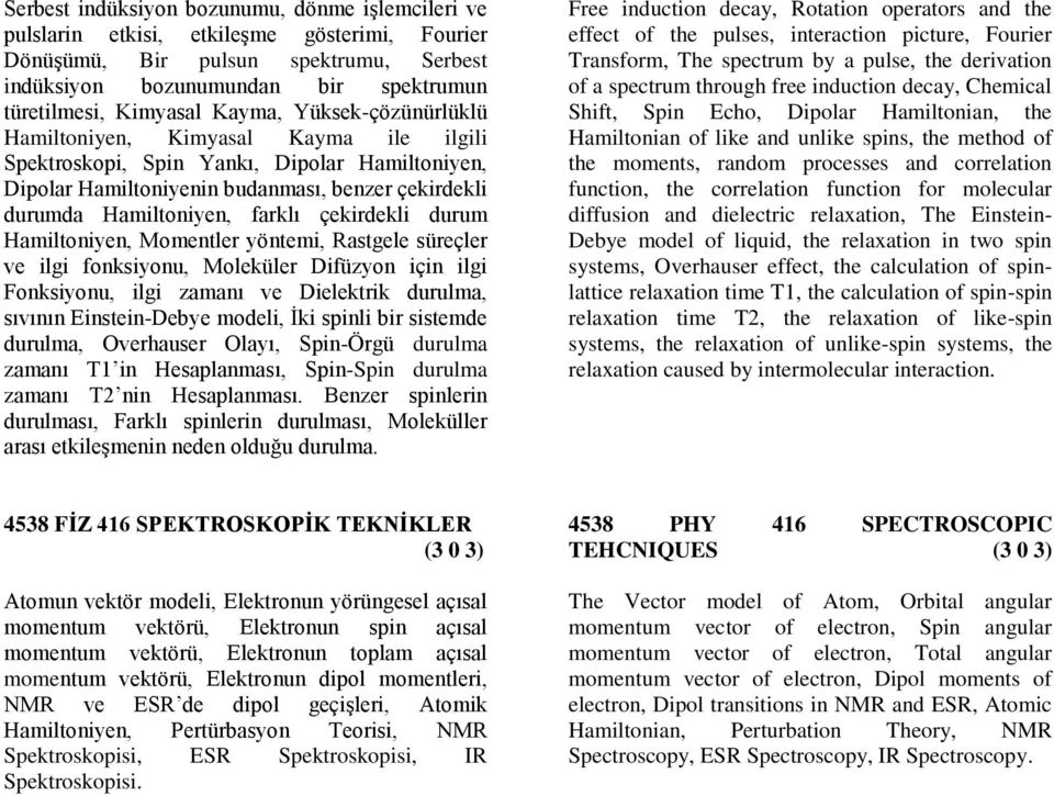 çekirdekli durum Hamiltoniyen, Momentler yöntemi, Rastgele süreçler ve ilgi fonksiyonu, Moleküler Difüzyon için ilgi Fonksiyonu, ilgi zamanı ve Dielektrik durulma, sıvının Einstein-Debye modeli, İki