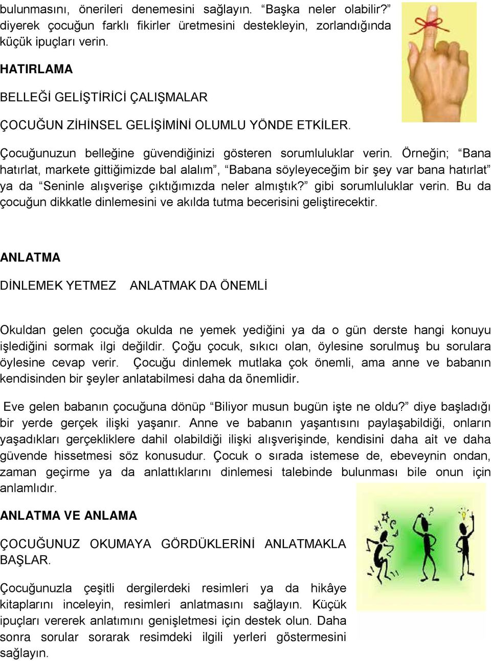 Örneğin; Bana hatırlat, markete gittiğimizde bal alalım, Babana söyleyeceğim bir şey var bana hatırlat ya da Seninle alışverişe çıktığımızda neler almıştık? gibi sorumluluklar verin.