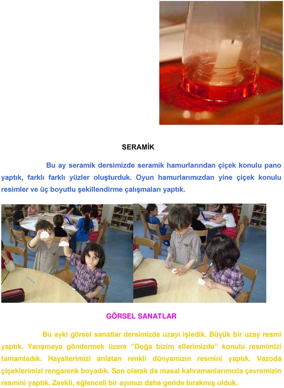 GÖRSEL SANATLAR Bu ayki görsel sanatlar dersimizde uzayı işledik. Büyük bir uzay resmi yaptık.