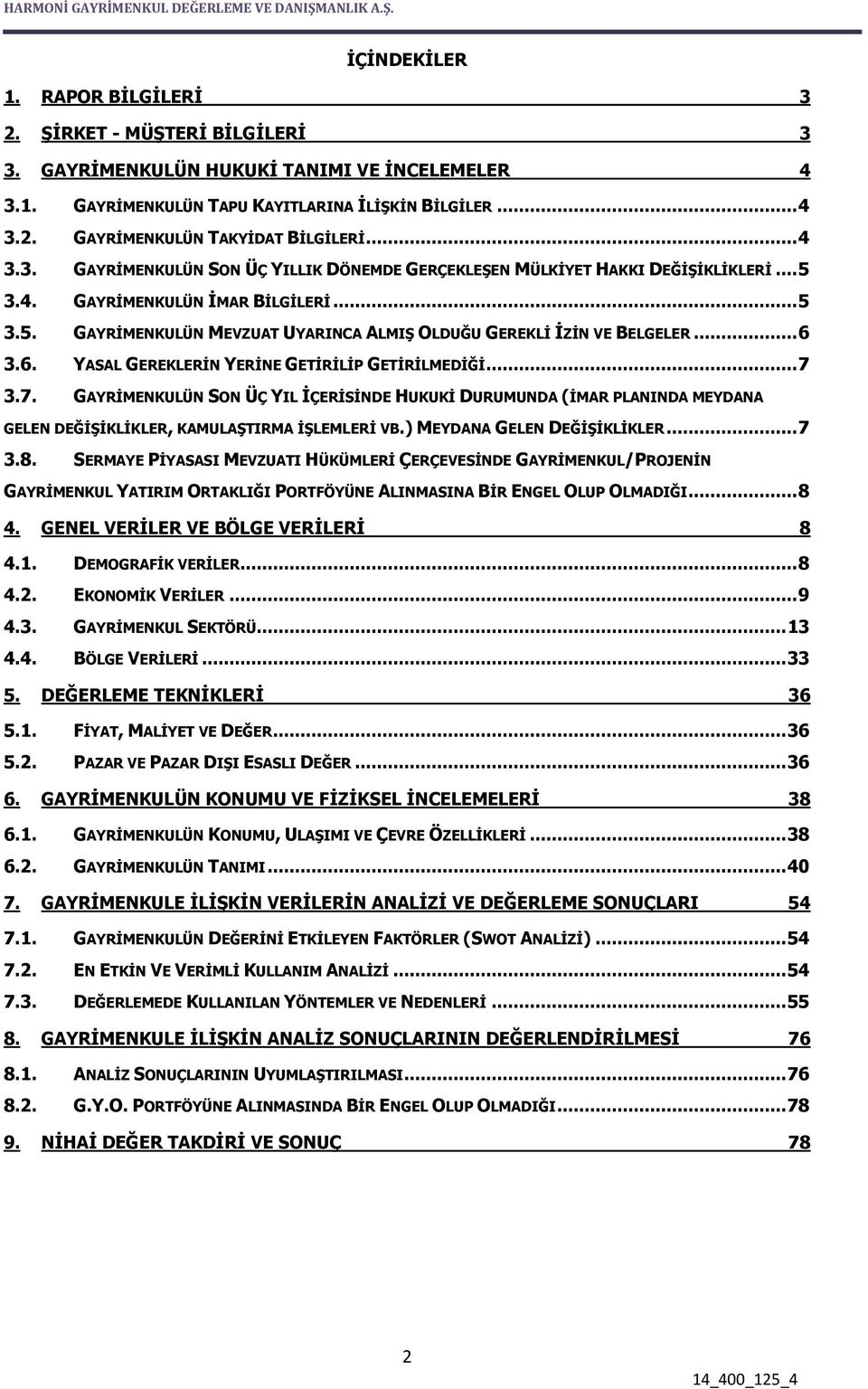 .. 6 3.6. YASAL GEREKLERİN YERİNE GETİRİLİP GETİRİLMEDİĞİ... 7 3.7. GAYRİMENKULÜN SON ÜÇ YIL İÇERİSİNDE HUKUKİ DURUMUNDA (İMAR PLANINDA MEYDANA GELEN DEĞİŞİKLİKLER, KAMULAŞTIRMA İŞLEMLERİ VB.