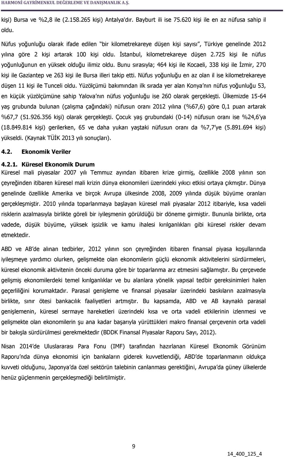 725 kişi ile nüfus yoğunluğunun en yüksek olduğu ilimiz oldu. Bunu sırasıyla; 464 kişi ile Kocaeli, 338 kişi ile İzmir, 270 kişi ile Gaziantep ve 263 kişi ile Bursa illeri takip etti.