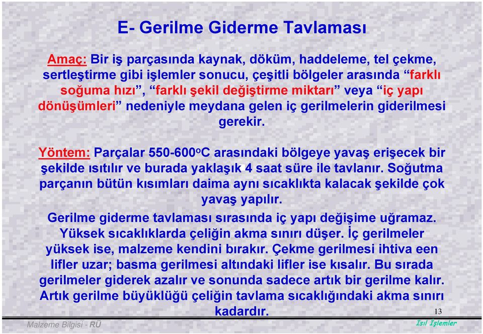 Yöntem: Parçalar 550-600 o C arasındaki bölgeye yavaş erişecek bir şekilde ısıtılır ve burada yaklaşık 4 saat süre ile tavlanır.