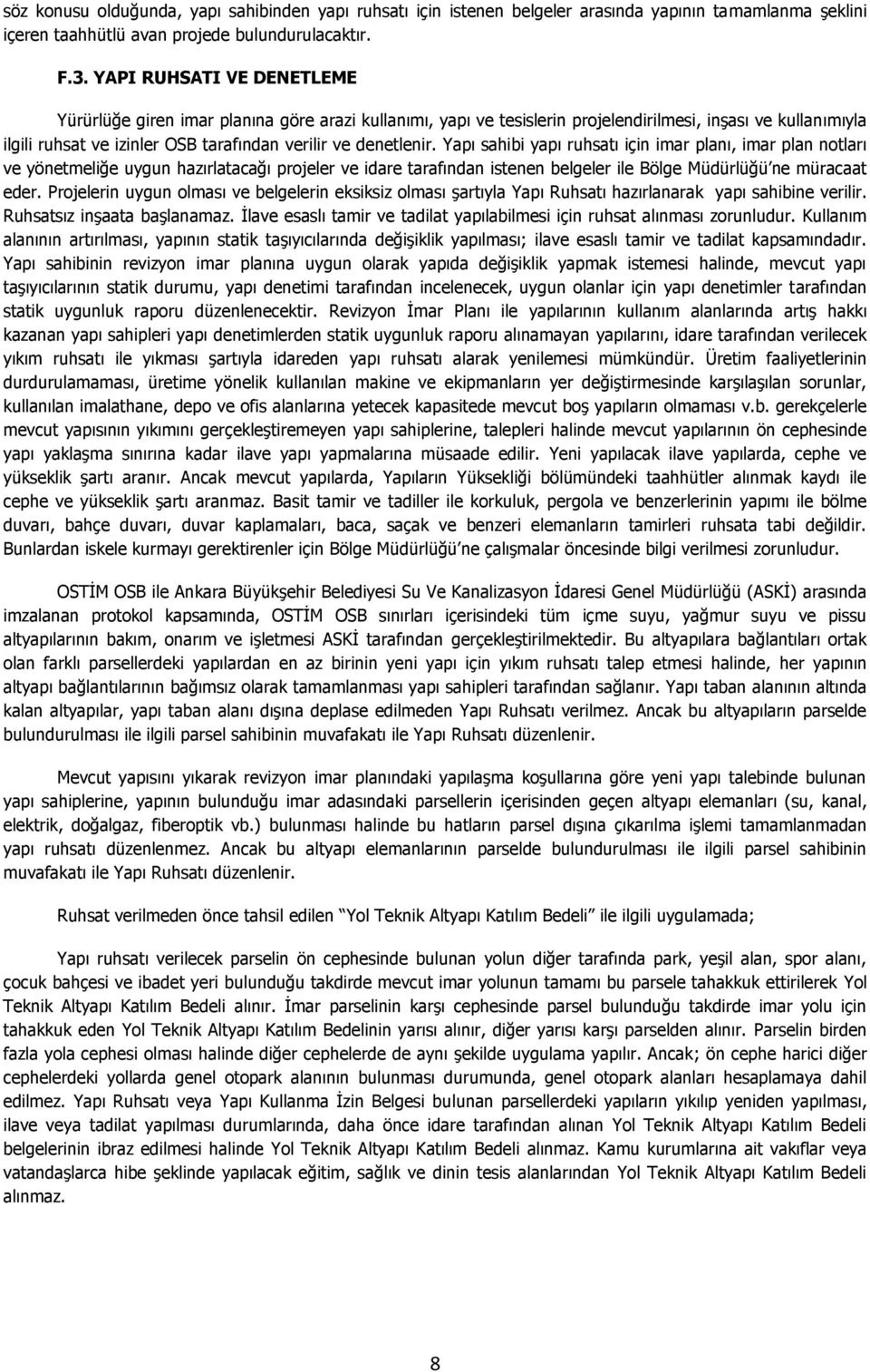 Yapı sahibi yapı ruhsatı için imar planı, imar plan notları ve yönetmeliğe uygun hazırlatacağı projeler ve idare tarafından istenen belgeler ile Bölge Müdürlüğü ne müracaat eder.